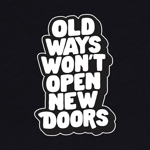 Old Ways Won't Open New Doors by The Motivated Type in Black and White by MotivatedType